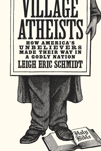 Village Atheists How Americas Unbelievers Made Their Way In A Godly Nation Leigh Eric Schmidt
