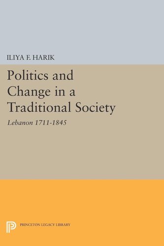 Politics And Change In A Traditional Society Lebanon 17111845 Iliya F Harik