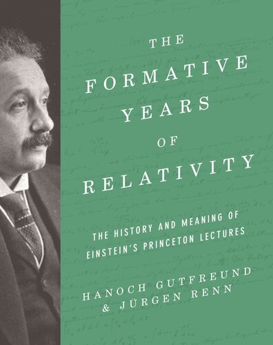 The Formative Years Of Relativity The History And Meaning Of Einsteins Princeton Lectures Hanoch Gutfreund Jrgen Renn