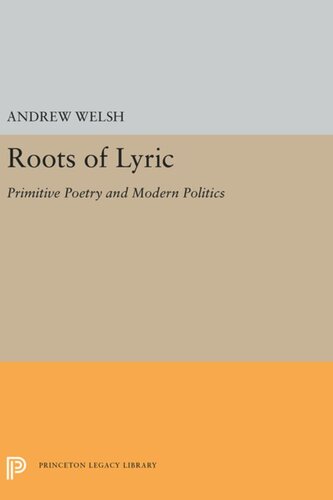 Roots Of Lyric Primitive Poetry And Modern Poetics Andrew Welsh