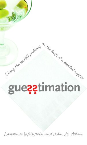 Guesstimation Solving The Worlds Problems On The Back Of A Cocktail Napkin Course Book Lawrence Weinstein John A Adam