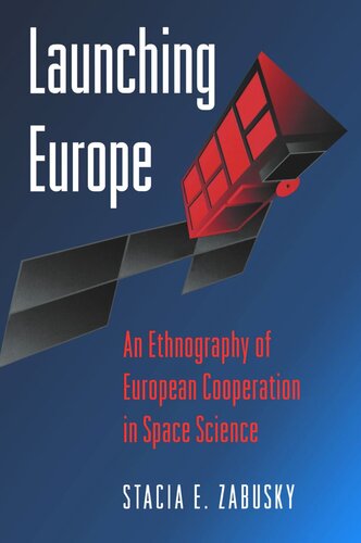 Launching Europe An Ethnography Of European Cooperation In Space Science Course Book Stacia E Zabusky