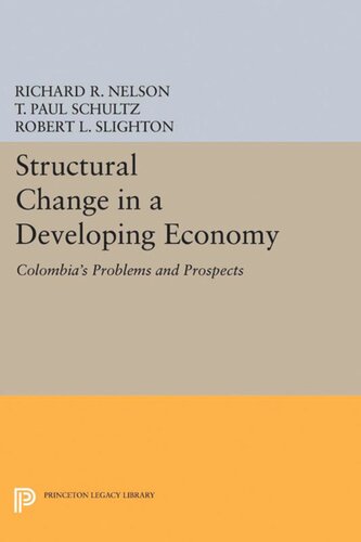 Structural Change In A Developing Economy Colombias Problems And Prospects Richard R Nelson T Paul Schultz Robert L Slighton