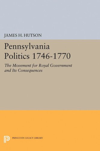 Pennsylvania Politics 17461770 The Movement For Royal Government And Its Consequences James H Hutson