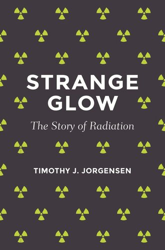 Strange Glow The Story Of Radiation Timothy J Jorgensen