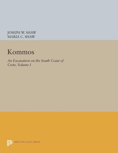 Kommos An Excavation On The South Coast Of Crete Volume I Part I The Kommos Region And Houses Of The Minoan Town Part I The Kommos Region Ecology And Minoan Industries Course Book Joseph W Shaw Editor Maria C Shaw Editor