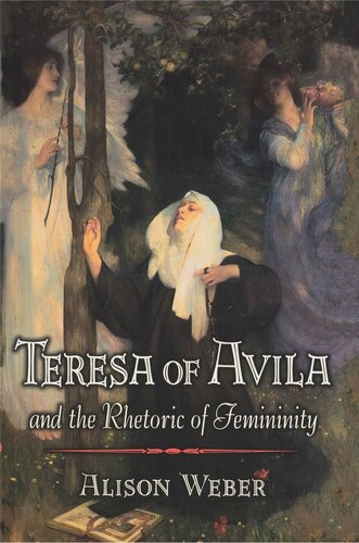 Teresa Of Avila And The Rhetoric Of Femininity Alison Weber