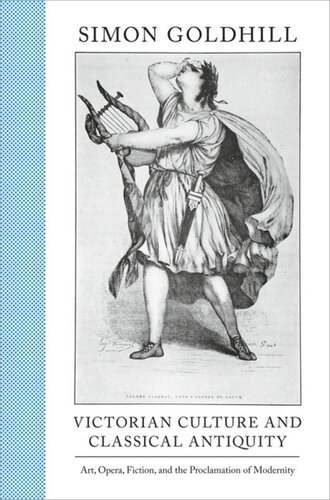 Victorian Culture And Classical Antiquity Art Opera Fiction And The Proclamation Of Modernity Course Book Simon Goldhill