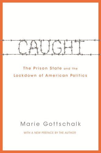 Caught The Prison State And The Lockdown Of American Politics Marie Gottschalk Marie Gottschalk