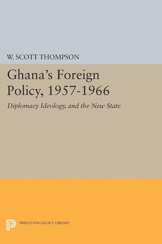 Ghanas Foreign Policy 19571966 Diplomacy Ideology And The New State Willard Scott Thompson
