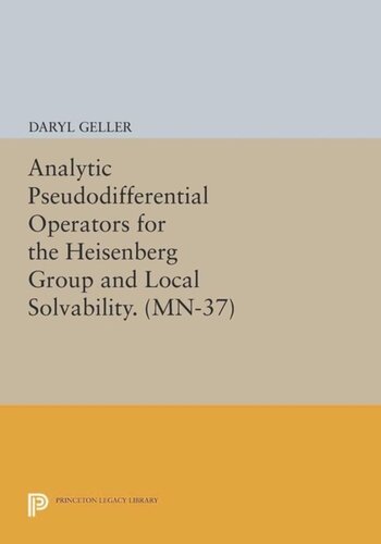 Analytic Pseudodifferential Operators For The Heisenberg Group And Local Solvability Mn37 Course Book Daryl Geller