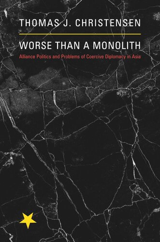 Worse Than A Monolith Alliance Politics And Problems Of Coercive Diplomacy In Asia Core Textbook Thomas J Christensen