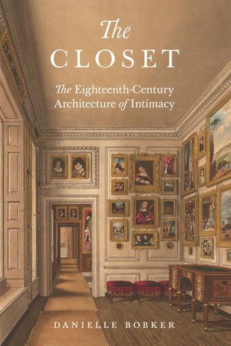 The Closet The Eighteenthcentury Architecture Of Intimacy Danielle Bobker