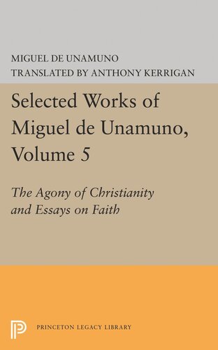 Selected Works Of Miguel De Unamuno Volume 5 The Agony Of Christianity And Essays On Faith Miguel De Unamuno Editor Anthony Kerrigan Editor Martin Nozick Editor