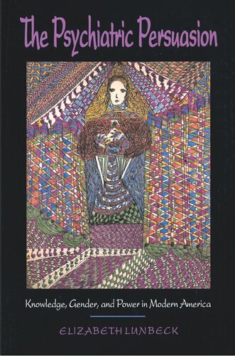 The Psychiatric Persuasion Knowledge Gender And Power In Modern America E Lunbeck