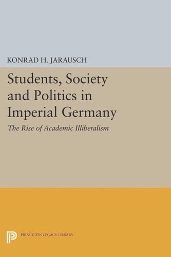 Students Society And Politics In Imperial Germany The Rise Of Academic Illiberalism Course Book Konrad H Jarausch