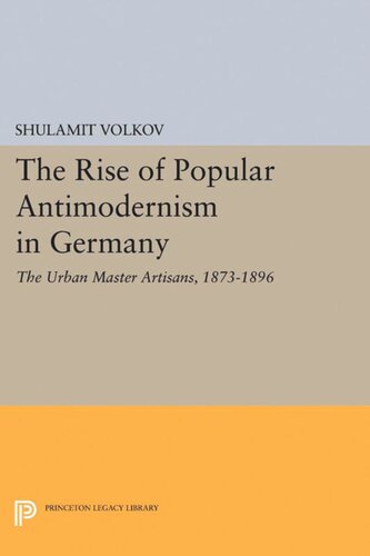 The Rise Of Popular Antimodernism In Germany The Urban Master Artisans 18731896 Shulamit Volkov