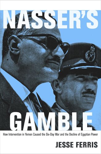 Nassers Gamble How Intervention In Yemen Caused The Sixday War And The Decline Of Egyptian Power Course Book Jesse Ferris
