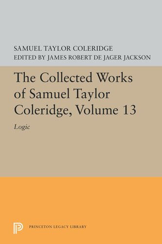 The Collected Works Of Samuel Taylor Coleridge Volume 13 Logic Samuel Taylor Coleridge Editor James Robert De Jager Jackson Editor