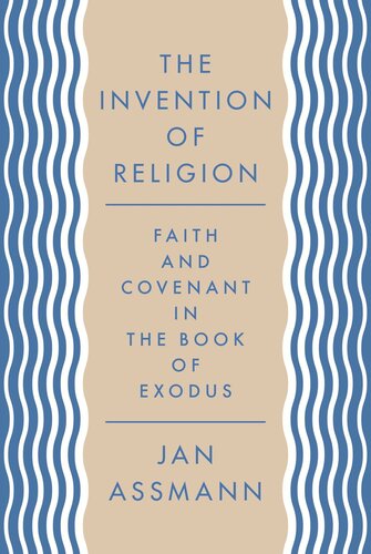The Invention Of Religion Faith And Covenant In The Book Of Exodus Jan Assmann Robert Savage