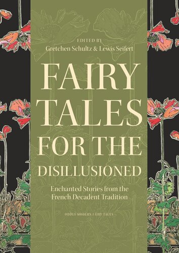 Fairy Tales For The Disillusioned Enchanted Stories From The French Decadent Tradition Gretchen Schultz Editor Lewis Seifert Editor