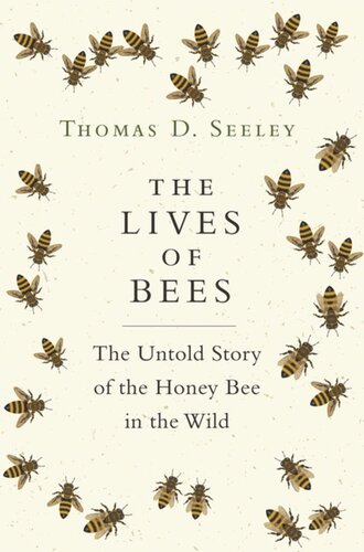 The Lives Of Bees The Untold Story Of The Honey Bee In The Wild Thomas D Seeley