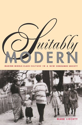 Suitably Modern Making Middleclass Culture In A New Consumer Society Mark Liechty