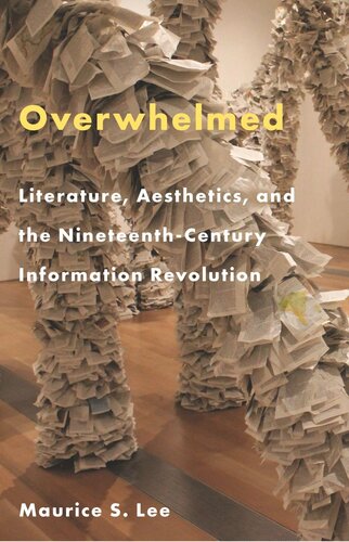 Overwhelmed Literature Aesthetics And The Nineteenthcentury Information Revolution Maurice S Lee