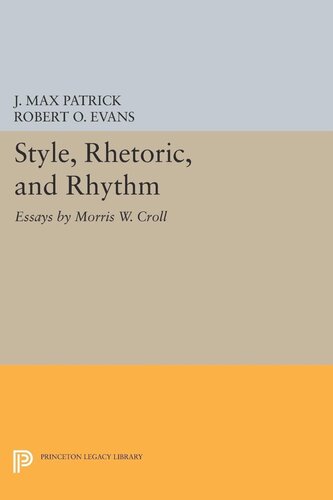 Style Rhetoric And Rhythm Essays By Morris W Croll Morris W Croll Editor J Max Patrick Editor Robert O Evans Editor
