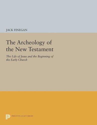 The Archeology Of The New Testament The Life Of Jesus And The Beginning Of The Early Church Revised Edition Revised Jack Finegan