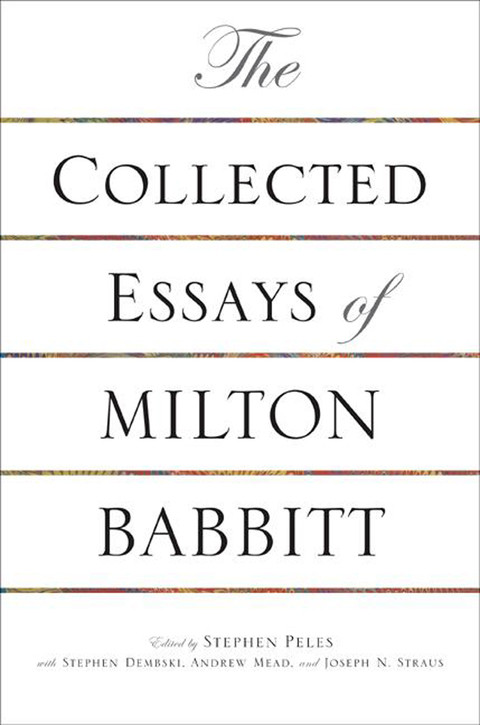 The Collected Essays Of Milton Babbitt 1st Edition Milton Babbitt