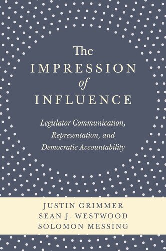 The Impression Of Influence Legislator Communication Representation And Democratic Accountability Pilot Project Ebook Available To Selected Us Libraries Only Justin Grimmer Sean J Westwood Solomon Messing