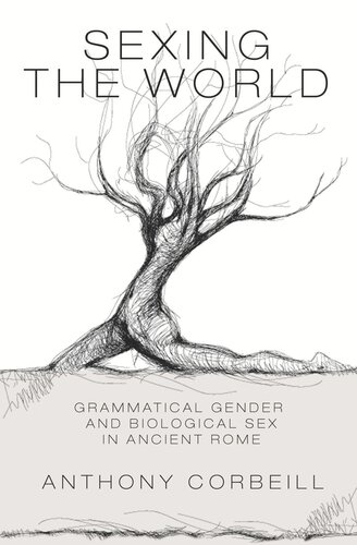 Sexing The World Grammatical Gender And Biological Sex In Ancient Rome Course Book Anthony Corbeill