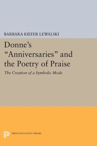 Donnes Anniversaries And The Poetry Of Praise The Creation Of A Symbolic Mode Barbara Kiefer Lewalski