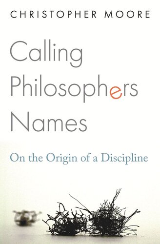 Calling Philosophers Names On The Origin Of A Discipline Christopher Moore