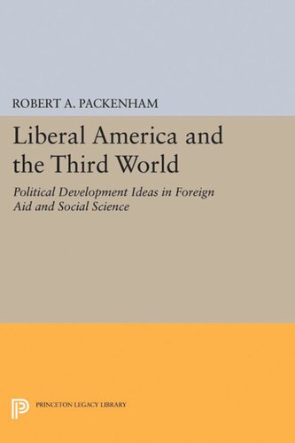 Liberal America And The Third World Political Development Ideas In Foreign Aid And Social Science Robert A Packenham
