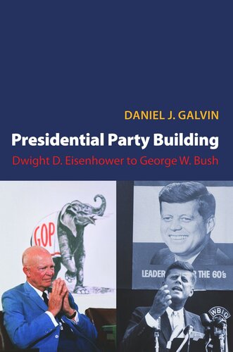 Presidential Party Building Dwight D Eisenhower To George W Bush Course Book Daniel J Galvin