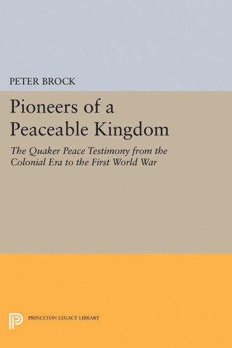 Pioneers Of A Peaceable Kingdom The Quaker Peace Testimony From The Colonial Era To The First World War Peter Brock