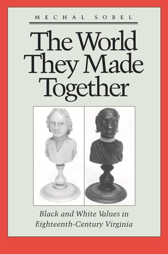 The World They Made Together Black And White Values In Eighteenthcentury Virginia Michal Sobel