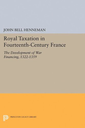 Royal Taxation In Fourteenthcentury France The Development Of War Financing 13221359 John Bell Henneman