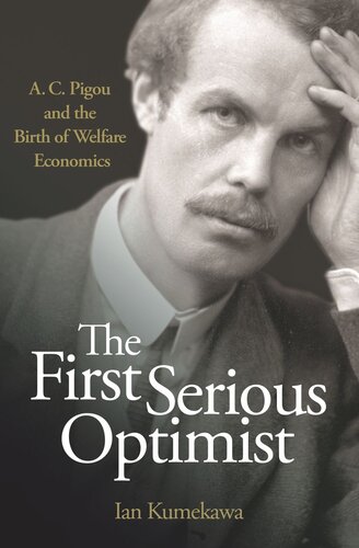 The First Serious Optimist A C Pigou And The Birth Of Welfare Economics Ian Kumekawa