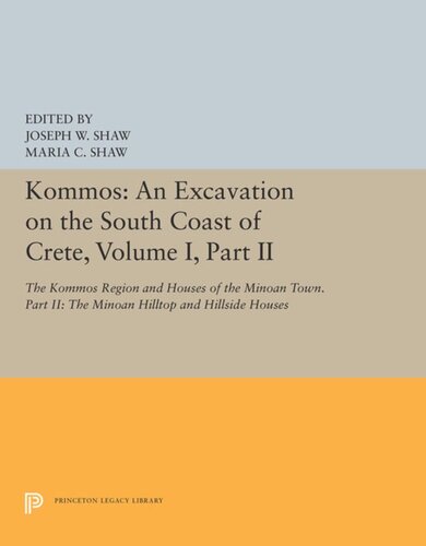Kommos An Excavation On The South Coast Of Crete Volume I Part Ii The Kommos Region And Houses Of The Minoan Town Part Ii The Minoan Hilltop And Hillside Houses Joseph W Shaw Editor Maria C Shaw Editor
