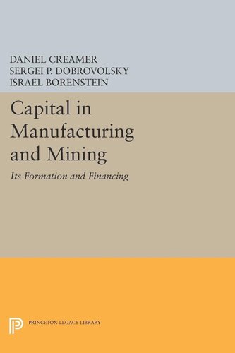Capital In Manufacturing And Mining Its Formation And Financing Daniel Barnett Creamer Sergei B Dobrovolsky Israel Borenstein