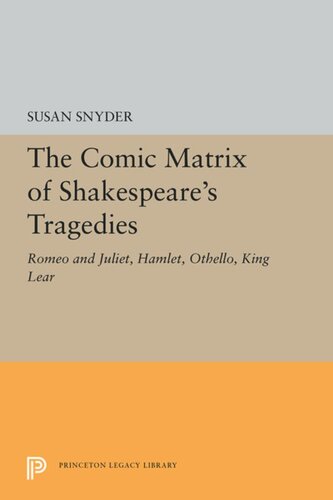 The Comic Matrix Of Shakespeares Tragedies Romeo And Juliet Hamlet Othello And King Lear Susan Snyder