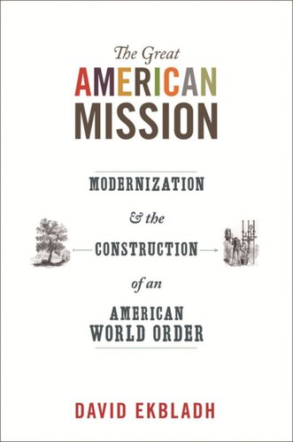 The Great American Mission Modernization And The Construction Of An American World Order Course Book David Ekbladh