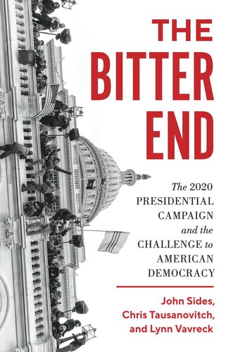 The Bitter End The 2020 Presidential Campaign And The Challenge To American Democracy John Sides Chris Tausanovitch Lynn Vavreck