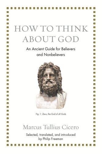 How To Think About God An Ancient Guide For Believers And Nonbelievers Marcus Tullius Cicero Philip Freeman