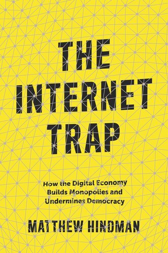 The Internet Trap How The Digital Economy Builds Monopolies And Undermines Democracy Matthew Hindman