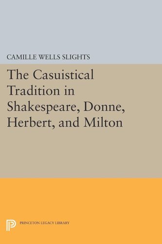 The Casuistical Tradition In Shakespeare Donne Herbert And Milton Camille Wells Slights