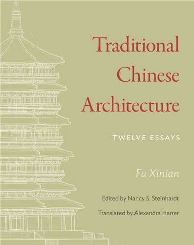 Traditional Chinese Architecture Twelve Essays Xinian Fu Editor Nancy Steinhardt Editor Alexandra Harrer Editor